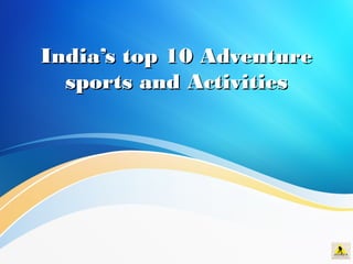 India’s top 10 AdventureIndia’s top 10 Adventure
sports and Activitiessports and Activities
 