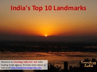 India's Top 10 Landmarks

Welcome to Travelogy India Pvt. Ltd. India
leading travel agency. To know more about us
visit us at http://www.travelogyindia.com

 