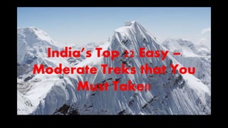 India’s Top 22 Easy –
Moderate Treks that You
Must Take!!
 