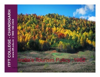 India’s Tourism Policy ,1982
4/26/2014
ITFT College Chandigarh 1
 