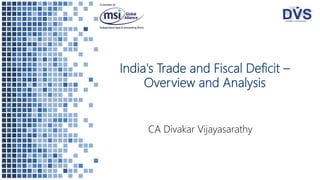 India's Trade and Fiscal Deficit –
Overview and Analysis
CA Divakar Vijayasarathy
 