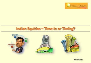 STRATEGY | March 2016 March 2016
Indian Equities – Time-In or Timing?
 