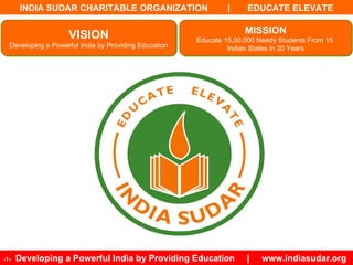 VISION Developing a Powerful India by Providing Education MISSION Educate 15,00,000 Needy Students From 15  Indian States in 20 Years 