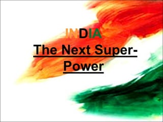 INDIA
The Next Super-
Power
 