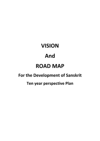 VISION
And
ROAD MAP
For the Development of Sanskrit
Ten year perspective Plan
 