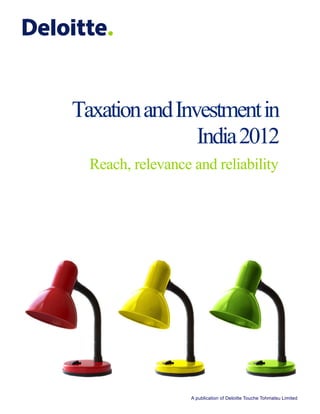 Taxation and Investment in
India 2012
Reach, relevance and reliability

A publication of Deloitte Touche Tohmatsu Limited

 