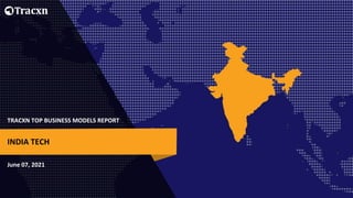 TRACXN TOP BUSINESS MODELS REPORT
June 07, 2021
INDIA TECH
 