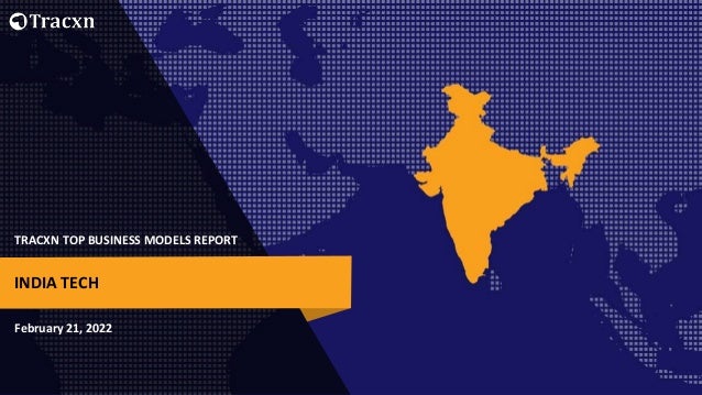 TRACXN TOP BUSINESS MODELS REPORT
February 21, 2022
INDIA TECH
 