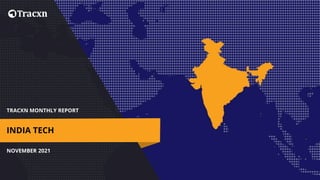 TRACXN MONTHLY REPORT
NOVEMBER 2021
INDIA TECH
 
