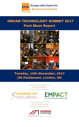   INDIAN TECHNOLOGY SUMMIT 2017
Post Meet Report
Tuesday, 14th November, 2017
UK Parliament, London, UK
PRESENTED BY
EVENT PARTNERS
 