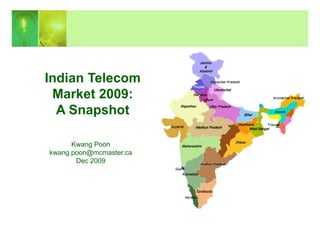 Indian Telecom
 Market 2009:
  A Snapshot

      Kwang Poon
kwang.poon@mcmaster.ca
       Dec 2009
 