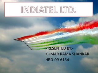 INDIATEL LTD.                                        PRESENTED BY:-                                         KUMAR RAMA SHANKAR                                         HRD-09-6134 
