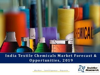 Market . Intelligence . Experts 
India Textile Chemicals Market Forecast & Opportunities, 2019  