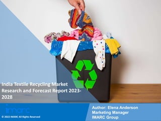 Copyright © IMARC Service Pvt Ltd. All Rights Reserved
India Textile Recycling Market
Research and Forecast Report 2023-
2028
Author: Elena Anderson
Marketing Manager
IMARC Group
© 2022 IMARC All Rights Reserved
 