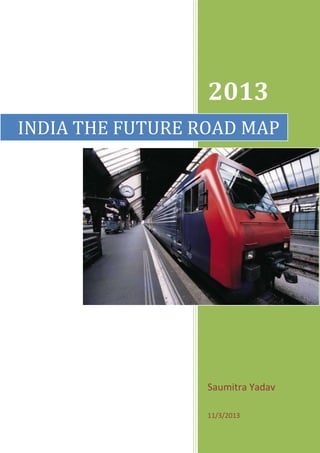 2013
Saumitra Yadav
11/3/2013
INDIA THE FUTURE ROAD MAP
 
