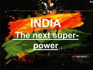 INDIA
The next super-
    power
 