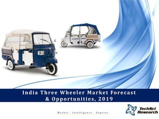 Market . Intelligence . ExpertsIndia Three Wheeler Market Forecast & Opportunities, 2019  