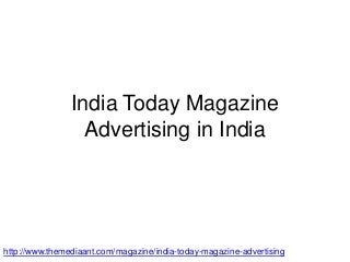 India Today Magazine
Advertising in India
http://www.themediaant.com/magazine/india-today-magazine-advertising
 