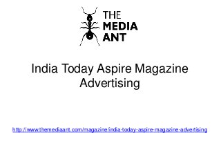 India Today Aspire Magazine
Advertising
http://www.themediaant.com/magazine/india-today-aspire-magazine-advertising
 