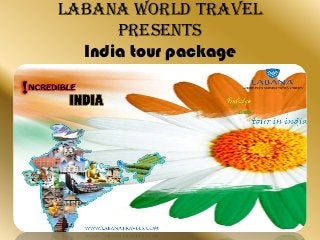 Labana world travel
presents
India tour package
 