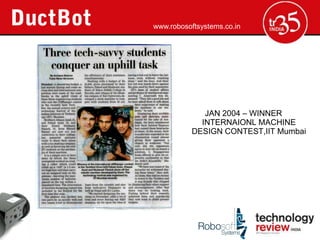 www.robosoftsystems.co.in




              JAN 2004 C WINNER
             INTERNAIONL MACHINE
           DESIGN CONTEST,IIT Mumbai
 