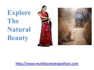 Explore
The
Natural
Beauty


  http://www.multifacetedrajasthan.com
 