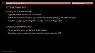 © Coinmen Consultants LLP
EMERGING TRENDS
14
CERTAINTY IN TAX POSITIONS
INTERNATIONAL TAX
Authority for Advance Rulings
 Applicable for both residents and non residents
 Determination whether transaction lacks commercial substance (inter play with GAAR provisions)
 Time limit – AAR pronounce ruling within 6 months from receipt of application
Mutual Agreement Procedure
 To give clarity for issues giving arise to double taxation
 Negotiation process between competent authorities of countries under MAP
 