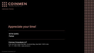 Coinmen Consultants LLP
A-22, IInd Floor, Green Park Main, Aurobindo Marg, New Delhi 110016, India
+91 - 11 – 4106 – 0160 | www.coinmen.in
Appreciate your time!
© Coinmen Consultants LLP
EMERGING TRENDS
NITIN GARG
Partner
 