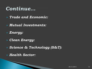  Trade and Economic:
 Mutual Investments:
 Energy:
 Clean Energy:
 Science & Technology (S&T):
 Health Sector:
28/12/2014 12
 