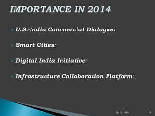  U.S.-India Commercial Dialogue:
 Smart Cities:
 Digital India Initiative:
 Infrastructure Collaboration Platform:
28/12/2014 19
 