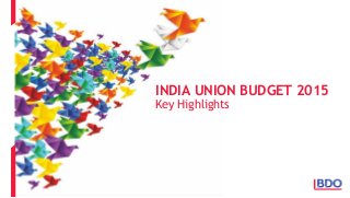 INDIA UNION BUDGET 2015
Key Highlights
 