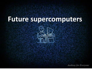 Future supercomputers

 