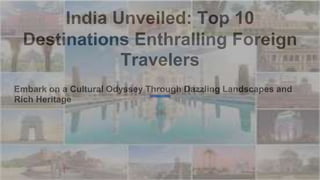 India Unveiled: Top 10
Destinations Enthralling Foreign
Travelers
Embark on a Cultural Odyssey Through Dazzling Landscapes and
Rich Heritage
 