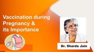 Vaccination during
Pregnancy &
its Importance
Dr. Sharda Jain
 