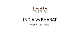 INDIA Vs BHARAT
One Nation Two Names
 