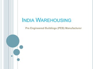 INDIA WAREHOUSING
Pre Engineered Buildings (PEB) Manufacturer
 