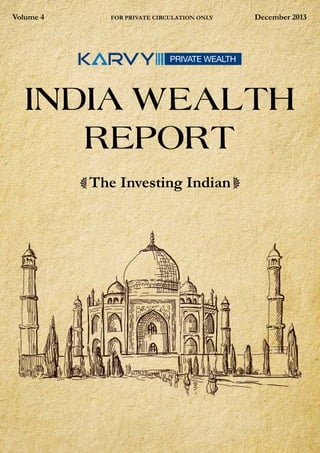Volume 4

FOR PRIVATE CIRCULATION ONLY

December 2013

INDIA WEALTH
REPORT
The Investing Indian

1

 