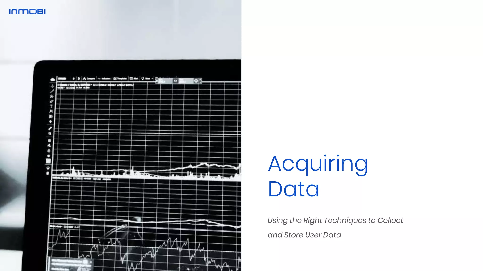 Acquiring
Data
Using the Right Techniques to Collect
and Store User Data
 