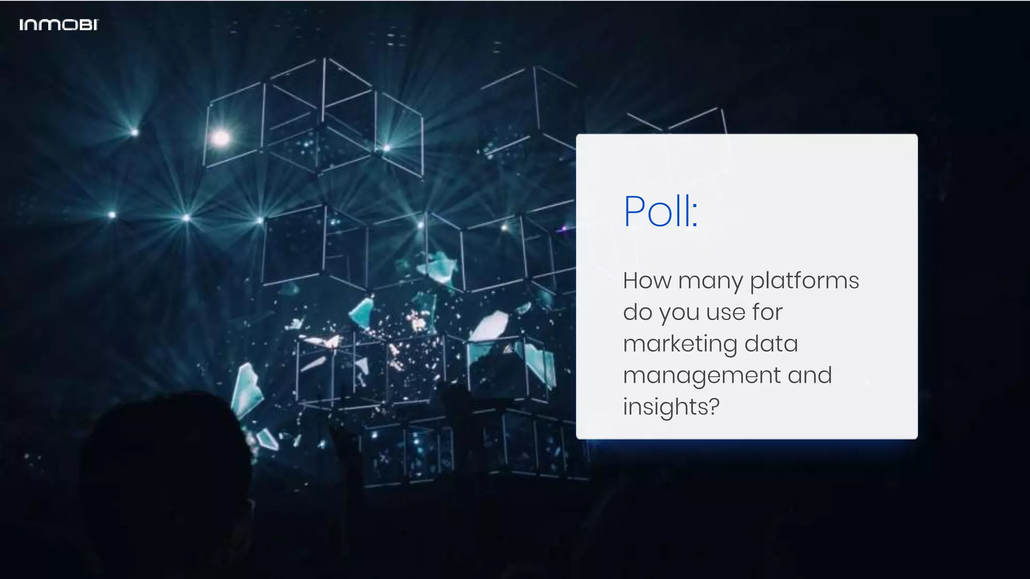 Poll:
How many platforms
do you use for
marketing data
management and
insights?
 