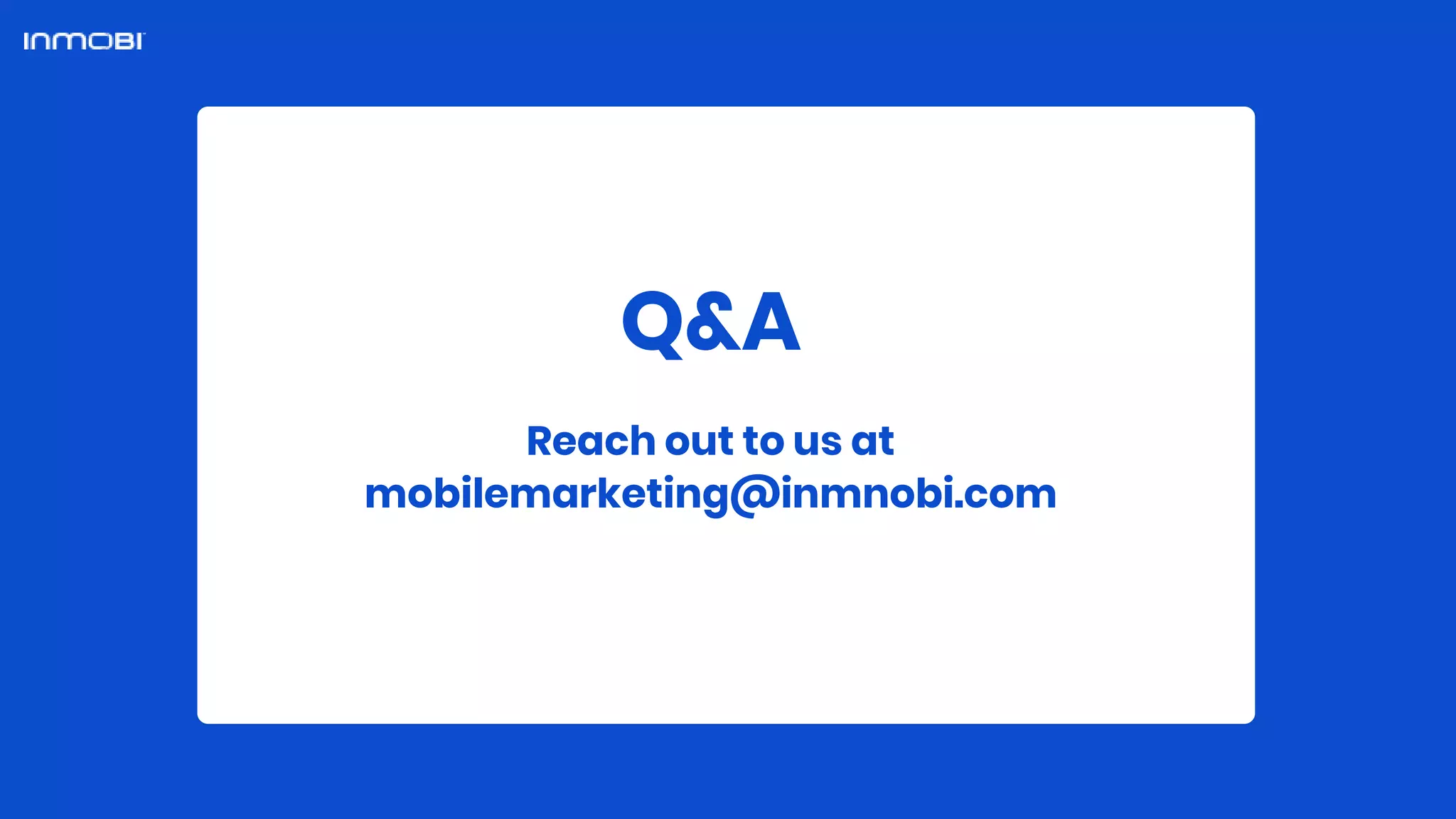 Q&A
Reach out to us at
mobilemarketing@inmnobi.com
 