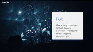 Poll:
How many data/user
signals do you
currently leverage for
marketing and
advertising?
 