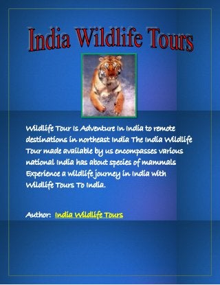 Wildlife Tour Is Adventure In India to remote
destinations in northeast India The India Wildlife
Tour made available by us encompasses various
national India has about species of mammals
Experience a wildlife journey in India with
Wildlife Tours To India.


Author: India Wildlife Tours
 