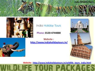 India Wildlife Tours




             Phone: 0120-4744888

                 Website :
       http://www.indiaholidaytours.in/




Website : http://www.indiaholidaytours.in/wildlife_tours_india.html
 