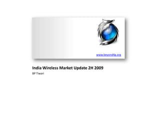www.beyond4g.org India Wireless Market Update 2H 2009  BP Tiwari 
