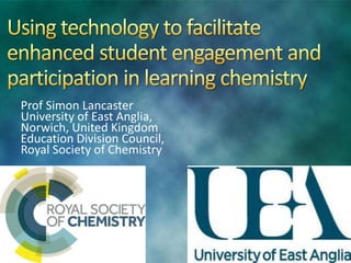 Prof Simon Lancaster 
University of East Anglia, 
Norwich, United Kingdom 
Education Division Council, 
Royal Society of Chemistry 
 