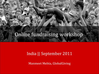 Online fundraising workshop  India || September 2011 Manmeet Mehta, GlobalGiving 