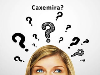 Caxemira?
 