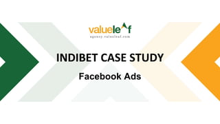 INDIBET CASE STUDY
Facebook Ads
 