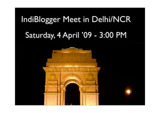 IndiBlogger Meet in Delhi/NCR
 Saturday, 4 April ’09 - 3:00 PM
 