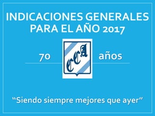 INDICACIONES GENERALES
PARA EL AÑO 2017
 